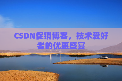CSDN促销博客,技术爱好者的优惠盛宴 CSDN促销博客,技术爱好者的优惠盛宴